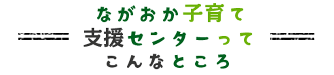 ながおか子育て支援センターってこんなところ
